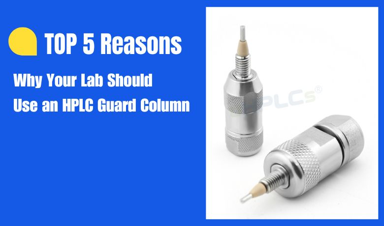 TOP 5 Reasons Why Your Lab Should Use an HPLC Guard Column