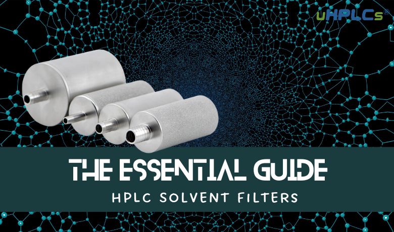 The Essential Guide HPLC Solvent Filters