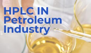 HPLC Applications and Product Analysis in the Petroleum Industry