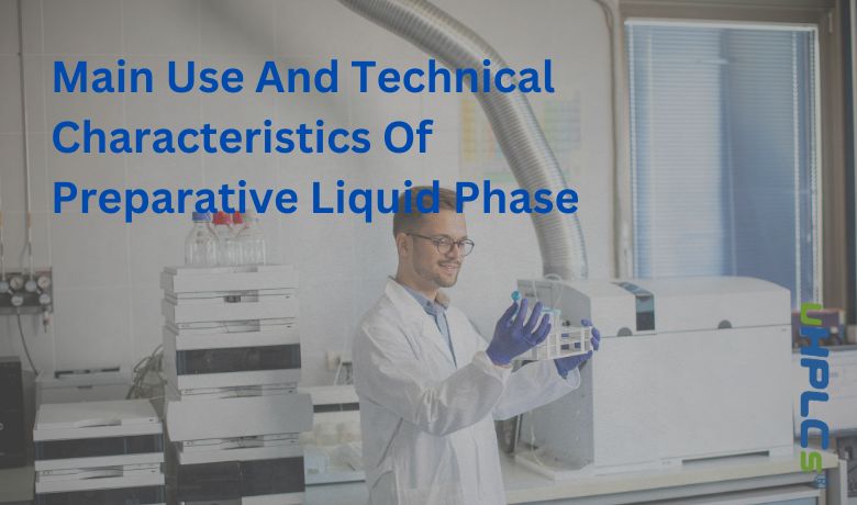 Main Use And Technical Characteristics Of Preparative Liquid Phase