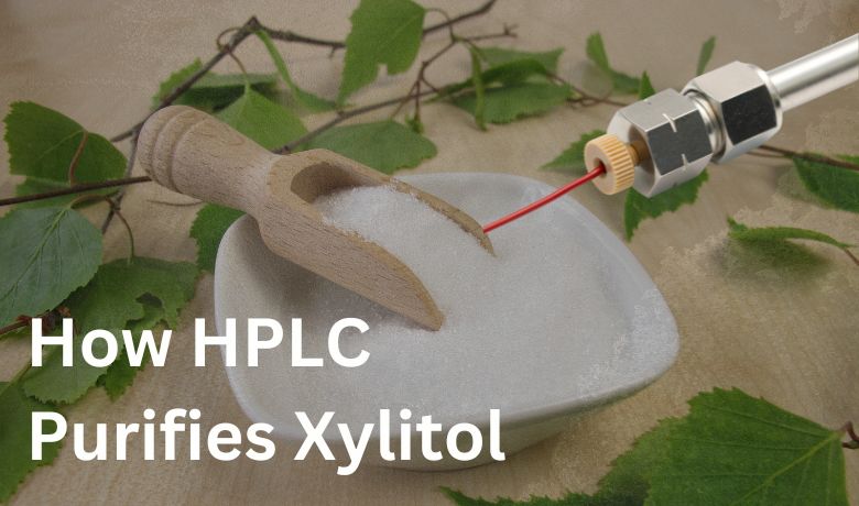How HPLC Purifies Xylitol