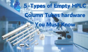 5-Types-of-Empty-HPLC-Column-Tubes-hardware-You-Must-Know