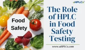 The Role of HPLC in Food Safety Testing